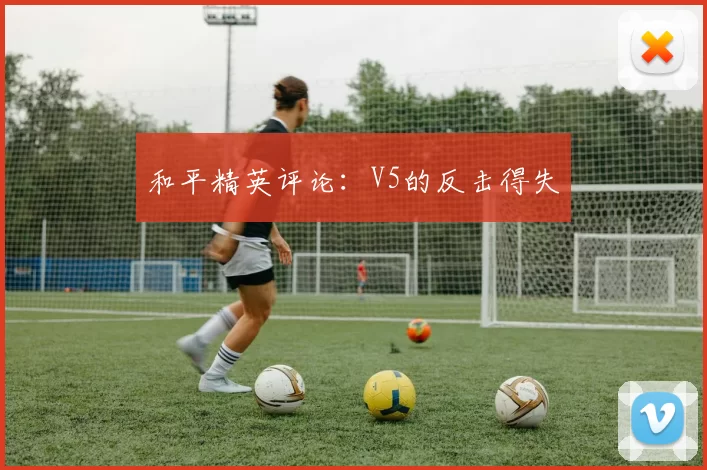 和平精英评论：V5的反击得失