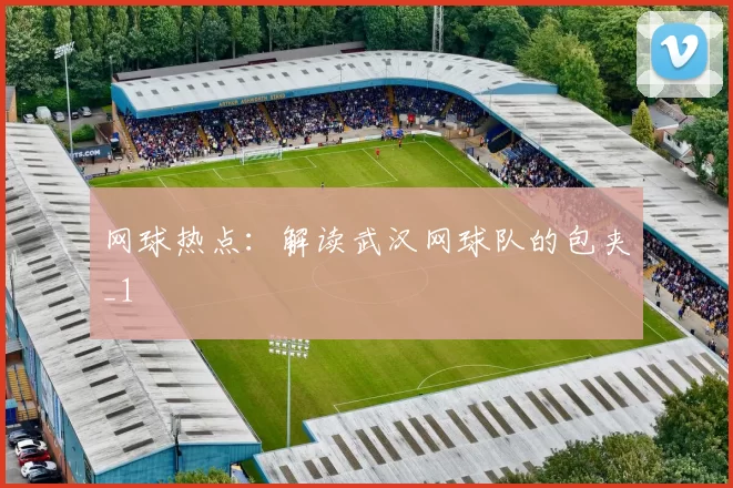 网球热点：解读武汉网球队的包夹_1